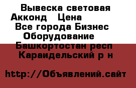 Вывеска световая Акконд › Цена ­ 18 000 - Все города Бизнес » Оборудование   . Башкортостан респ.,Караидельский р-н